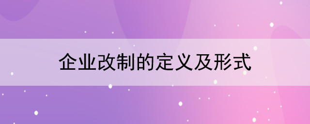 什么是企業(yè)改制？企業(yè)改制有幾種形式