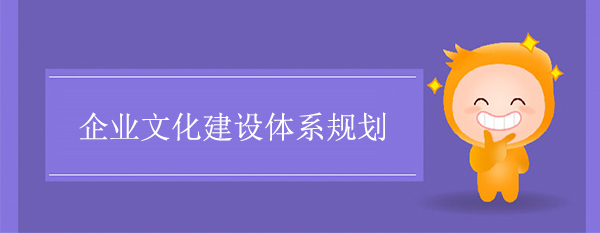 企業(yè)文化建設體系規(guī)劃