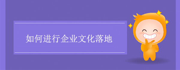 如何進行企業(yè)文化落地