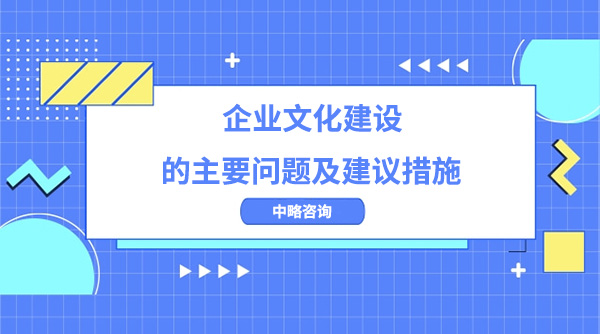 企業文化建設的主要問題及建議措施